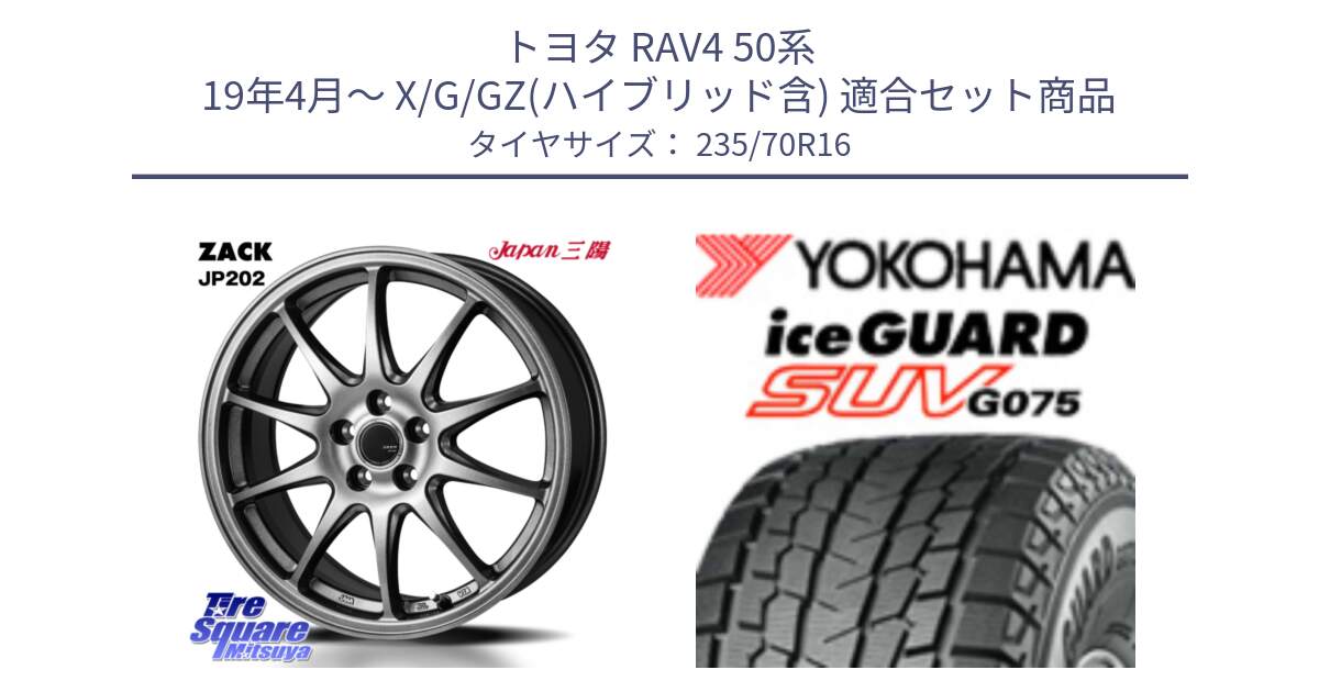 トヨタ RAV4 50系 19年4月～ X/G/GZ(ハイブリッド含) 用セット商品です。ZACK JP202 ホイール  4本 16インチ と R1594 iceGUARD SUV G075 アイスガード ヨコハマ スタッドレス 235/70R16 の組合せ商品です。