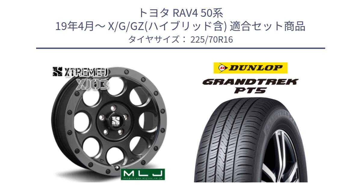 トヨタ RAV4 50系 19年4月～ X/G/GZ(ハイブリッド含) 用セット商品です。XJ03 エクストリームJ XTREME-J ホイール 16インチ と ダンロップ GRANDTREK PT5 グラントレック サマータイヤ 225/70R16 の組合せ商品です。