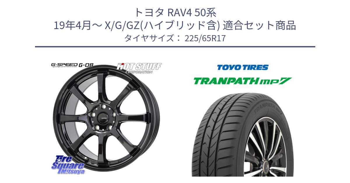 トヨタ RAV4 50系 19年4月～ X/G/GZ(ハイブリッド含) 用セット商品です。G-SPEED G-08 ホイール 17インチ と トーヨー トランパス MP7 ミニバン TRANPATH サマータイヤ 225/65R17 の組合せ商品です。