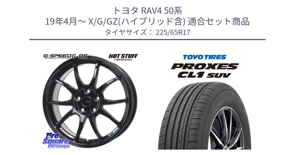 トヨタ RAV4 50系 19年4月～ X/G/GZ(ハイブリッド含) 用セット商品です。G-SPEED G-06 G06 ホイール 17インチ と トーヨー プロクセス CL1 SUV PROXES 在庫● サマータイヤ 102h 225/65R17 の組合せ商品です。