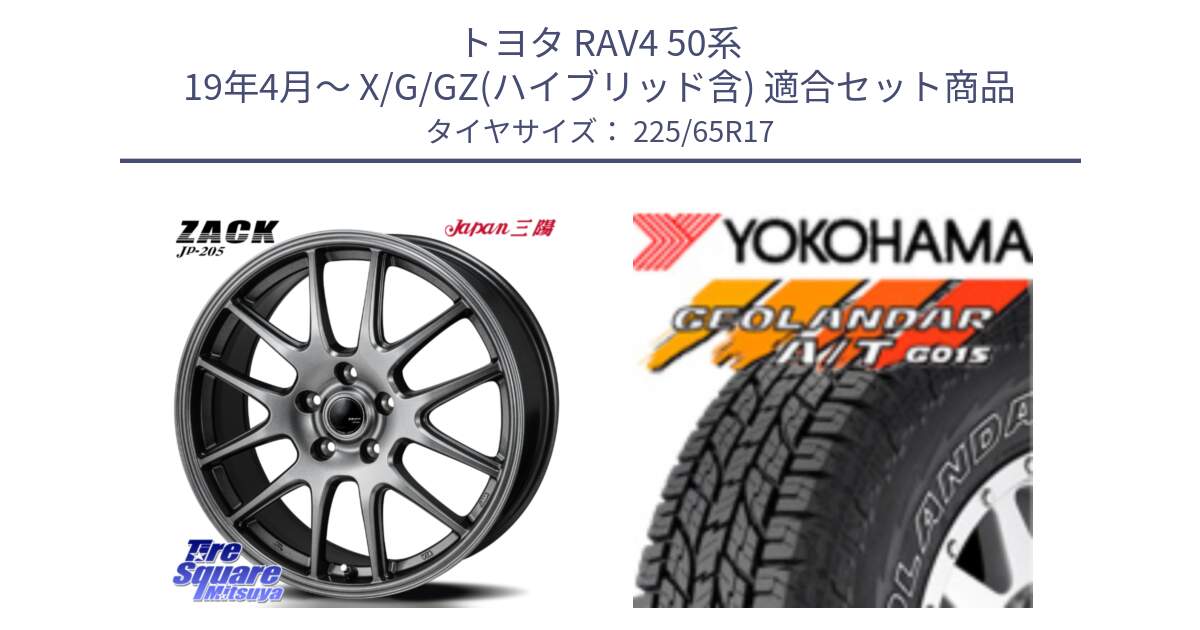 トヨタ RAV4 50系 19年4月～ X/G/GZ(ハイブリッド含) 用セット商品です。ZACK JP-205 ホイール と R5725 ヨコハマ GEOLANDAR G015 AT A/T アウトラインホワイトレター 225/65R17 の組合せ商品です。