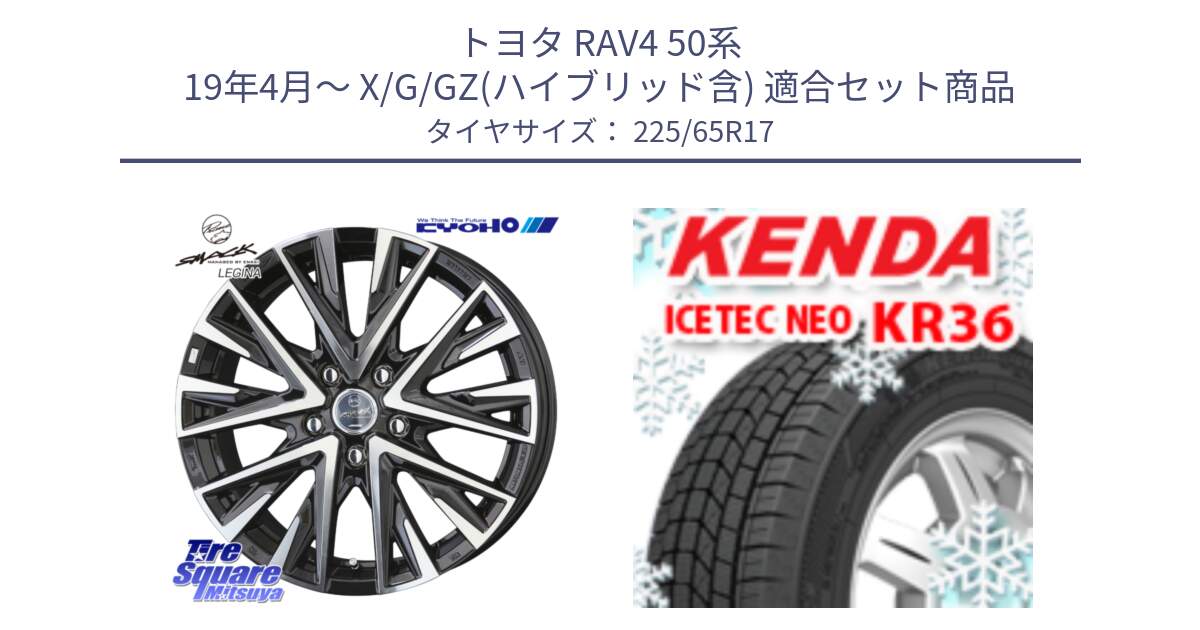 トヨタ RAV4 50系 19年4月～ X/G/GZ(ハイブリッド含) 用セット商品です。スマック レジーナ SMACK LEGINA ホイール と ケンダ KR36 ICETEC NEO アイステックネオ 2024年製 スタッドレスタイヤ 225/65R17 の組合せ商品です。