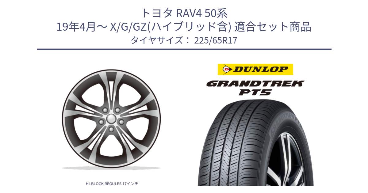 トヨタ RAV4 50系 19年4月～ X/G/GZ(ハイブリッド含) 用セット商品です。HI-BLOCK REGULES 17インチ と ダンロップ GRANDTREK PT5 グラントレック サマータイヤ 225/65R17 の組合せ商品です。