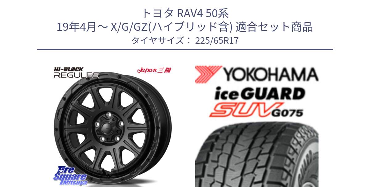 トヨタ RAV4 50系 19年4月～ X/G/GZ(ハイブリッド含) 用セット商品です。HI-BLOCK REGULES BK 17インチ と R1570 iceGUARD SUV G075 アイスガード ヨコハマ スタッドレス 225/65R17 の組合せ商品です。