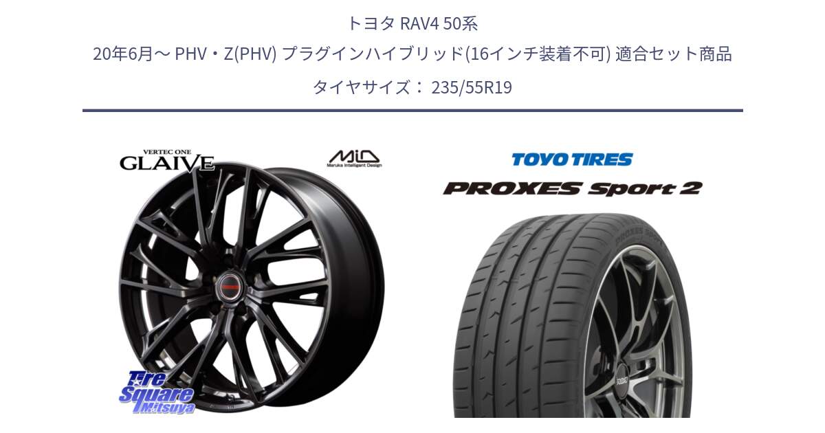 トヨタ RAV4 50系 20年6月～ PHV・Z(PHV) プラグインハイブリッド(16インチ装着不可) 用セット商品です。MID VERTEC ONE GLAIVE 19インチ と トーヨー PROXES Sport2 プロクセススポーツ2 サマータイヤ 235/55R19 の組合せ商品です。