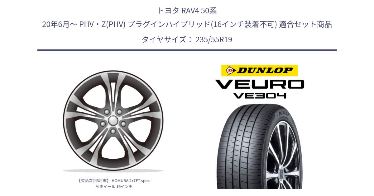 トヨタ RAV4 50系 20年6月～ PHV・Z(PHV) プラグインハイブリッド(16インチ装着不可) 用セット商品です。【欠品次回3月末】 HOMURA 2x7FT spec-M ホイール 19インチ と ダンロップ VEURO VE304 サマータイヤ 235/55R19 の組合せ商品です。