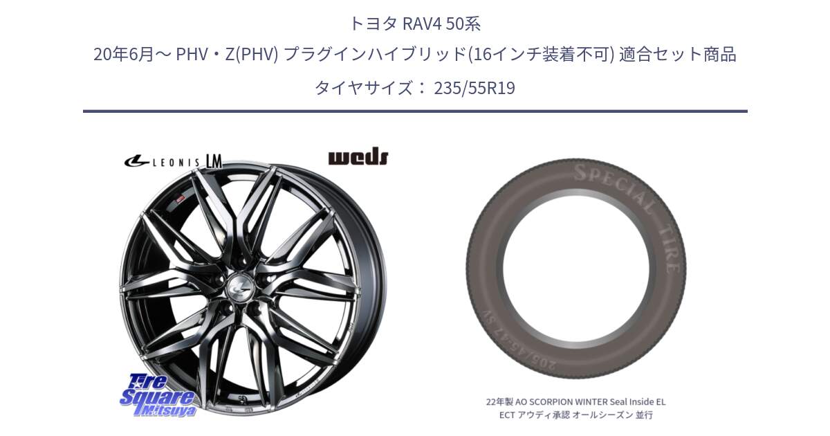 トヨタ RAV4 50系 20年6月～ PHV・Z(PHV) プラグインハイブリッド(16インチ装着不可) 用セット商品です。40842 レオニス LEONIS LM BMCMC 19インチ と 22年製 AO SCORPION WINTER Seal Inside ELECT アウディ承認 オールシーズン 並行 235/55R19 の組合せ商品です。