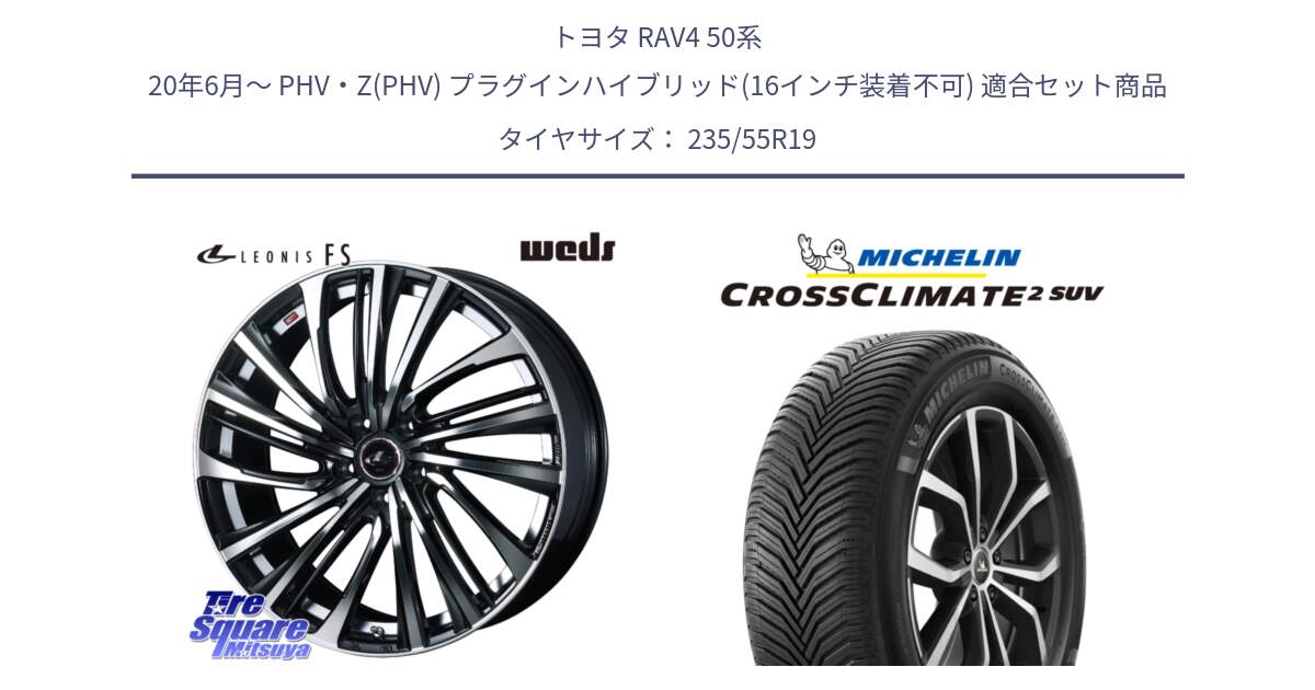 トヨタ RAV4 50系 20年6月～ PHV・Z(PHV) プラグインハイブリッド(16インチ装着不可) 用セット商品です。ウェッズ weds レオニス LEONIS FS (PBMC) 19インチ と CROSSCLIMATE2 SUV クロスクライメイト2 SUV オールシーズンタイヤ 105W XL 正規 235/55R19 の組合せ商品です。