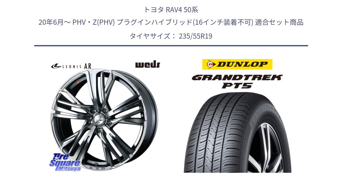 トヨタ RAV4 50系 20年6月～ PHV・Z(PHV) プラグインハイブリッド(16インチ装着不可) 用セット商品です。ウェッズ レオニス LEONIS AR BMCMC 19インチ と ダンロップ GRANDTREK PT5 グラントレック サマータイヤ 235/55R19 の組合せ商品です。