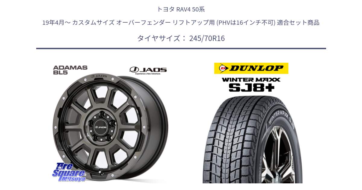 トヨタ RAV4 50系 19年4月～ カスタムサイズ オーバーフェンダー リフトアップ用 (PHVは16インチ不可) 用セット商品です。JAOS ADAMAS BL5 ジャオス アダマス ビーエルファイブ 16インチ と WINTERMAXX SJ8+ ウィンターマックス SJ8プラス 245/70R16 の組合せ商品です。