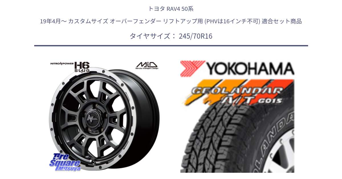 トヨタ RAV4 50系 19年4月～ カスタムサイズ オーバーフェンダー リフトアップ用 (PHVは16インチ不可) 用セット商品です。MID ナイトロパワー スラッグ H6 SLUG 16インチ と R0476 ヨコハマ GEOLANDAR G015 AT A/T アウトラインホワイトレター 245/70R16 の組合せ商品です。