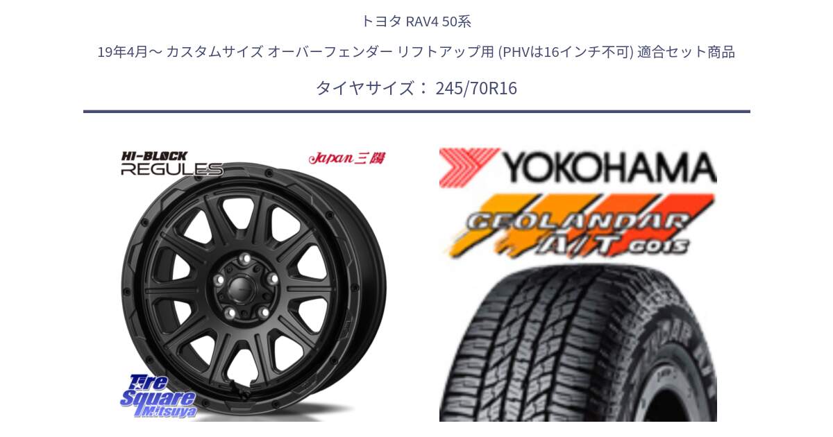 トヨタ RAV4 50系 19年4月～ カスタムサイズ オーバーフェンダー リフトアップ用 (PHVは16インチ不可) 用セット商品です。HI-BLOCK REGULES BK 16インチ と R1148 ヨコハマ GEOLANDAR AT G015 A/T ブラックレター 245/70R16 の組合せ商品です。