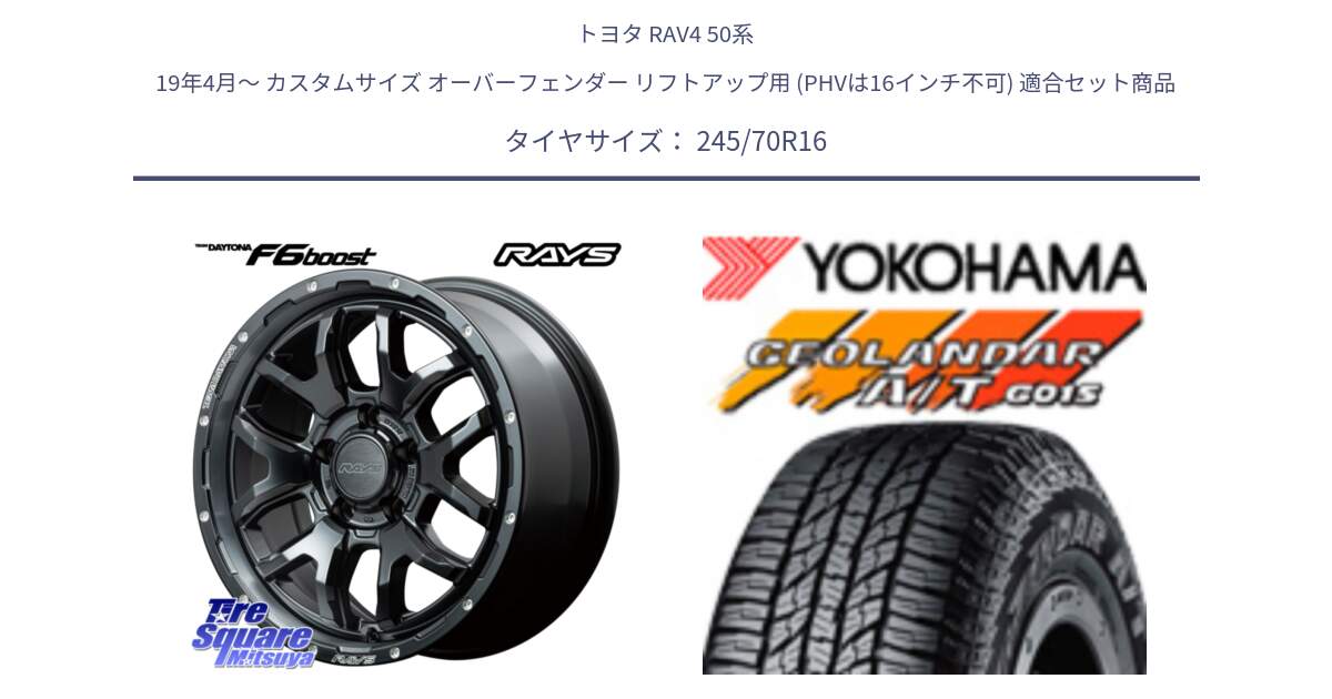 トヨタ RAV4 50系 19年4月～ カスタムサイズ オーバーフェンダー リフトアップ用 (PHVは16インチ不可) 用セット商品です。【欠品次回1月末】 レイズ DAYTONA デイトナ F6 Boost N1 16インチ と R1148 ヨコハマ GEOLANDAR AT G015 A/T ブラックレター 245/70R16 の組合せ商品です。