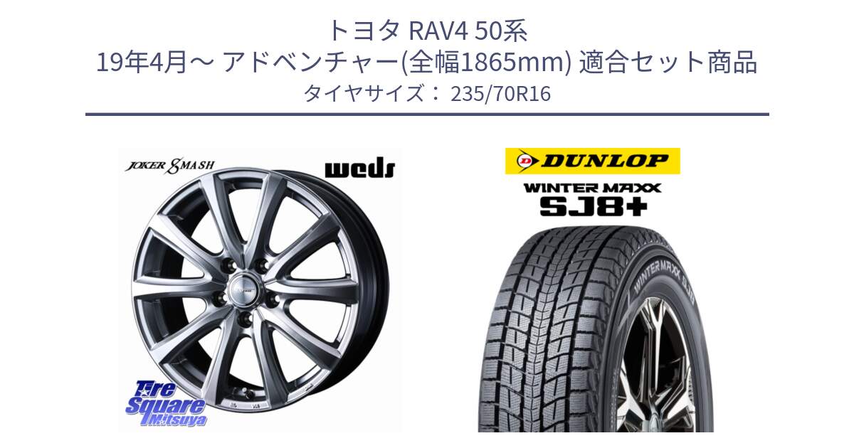 トヨタ RAV4 50系 19年4月～ アドベンチャー(全幅1865mm) 用セット商品です。JOKER SMASH ホイール 16インチ と WINTERMAXX SJ8+ ウィンターマックス SJ8プラス 235/70R16 の組合せ商品です。