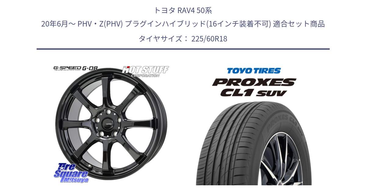 トヨタ RAV4 50系 20年6月～ PHV・Z(PHV) プラグインハイブリッド(16インチ装着不可) 用セット商品です。G-SPEED G-08 ホイール 18インチ と トーヨー プロクセス CL1 SUV PROXES 在庫● サマータイヤ 225/60R18 の組合せ商品です。