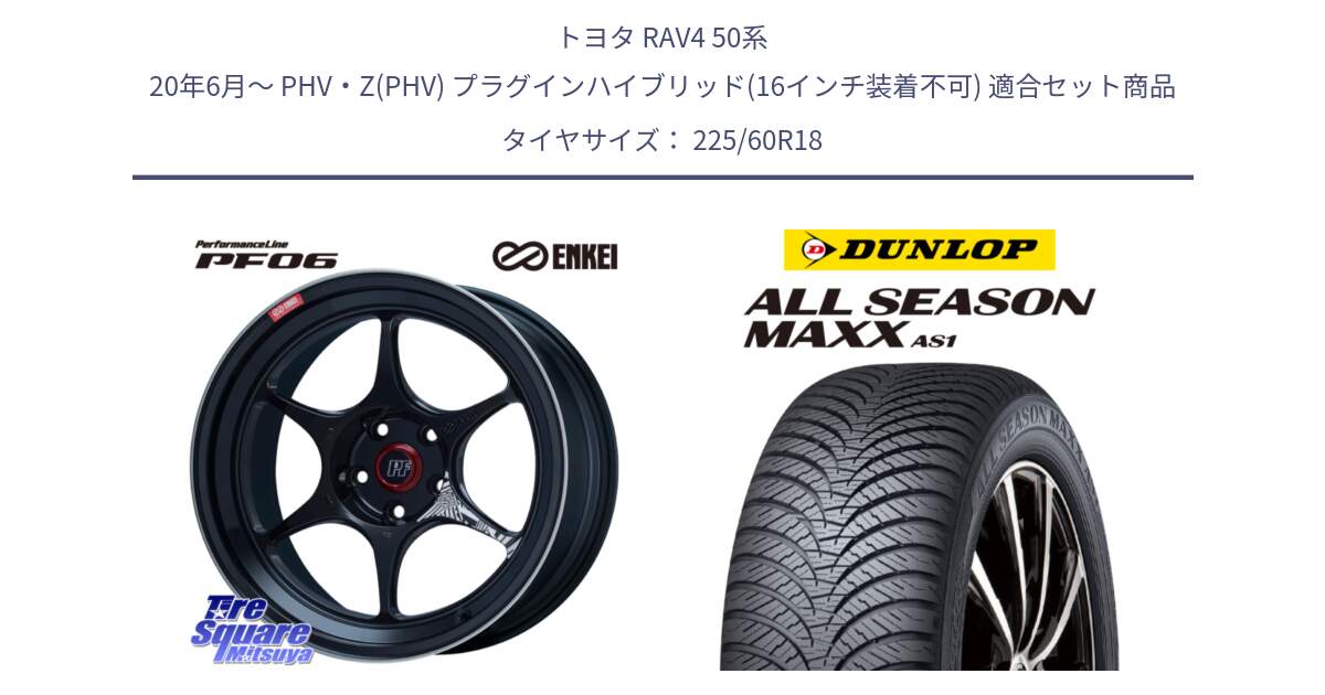 トヨタ RAV4 50系 20年6月～ PHV・Z(PHV) プラグインハイブリッド(16インチ装着不可) 用セット商品です。ENKEI エンケイ PerformanceLine PF06 BK ホイール 18インチ と ダンロップ ALL SEASON MAXX AS1 オールシーズン 225/60R18 の組合せ商品です。