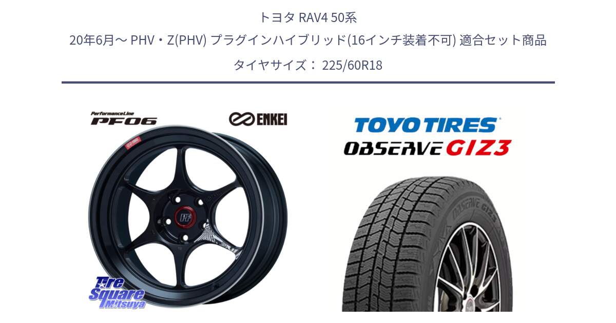 トヨタ RAV4 50系 20年6月～ PHV・Z(PHV) プラグインハイブリッド(16インチ装着不可) 用セット商品です。ENKEI エンケイ PerformanceLine PF06 BK ホイール 18インチ と OBSERVE GIZ3 オブザーブ ギズ3 2024年製 スタッドレス 225/60R18 の組合せ商品です。