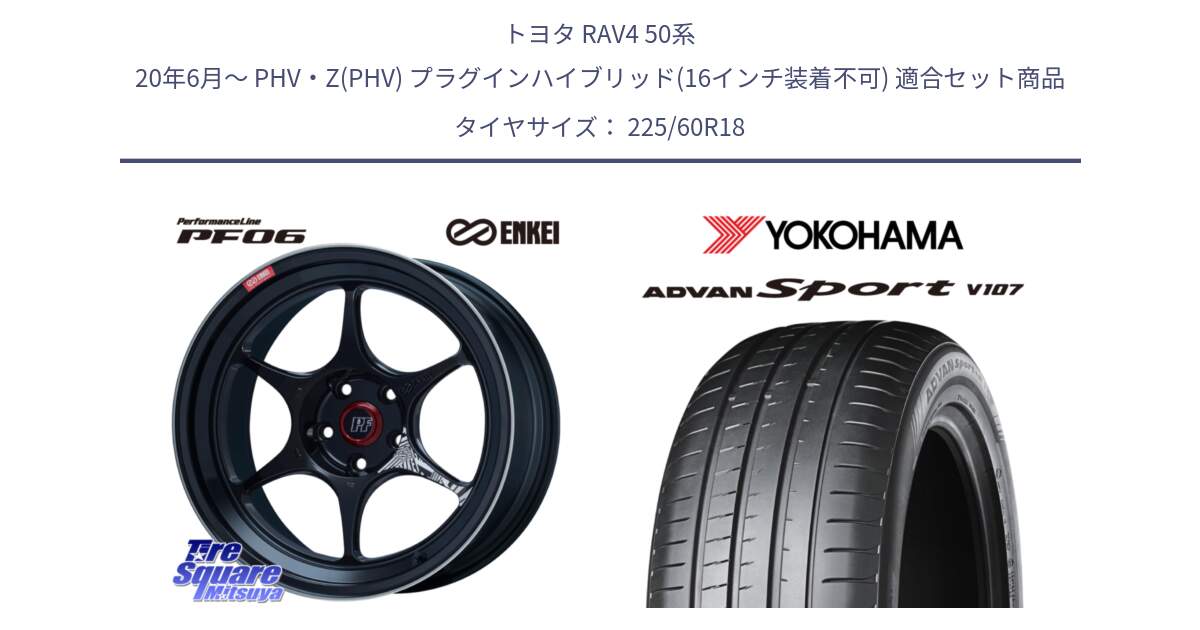 トヨタ RAV4 50系 20年6月～ PHV・Z(PHV) プラグインハイブリッド(16インチ装着不可) 用セット商品です。ENKEI エンケイ PerformanceLine PF06 BK ホイール 18インチ と R3608 ADVAN アドバン Sport スポーツ V107 ★ 225/60R18 の組合せ商品です。