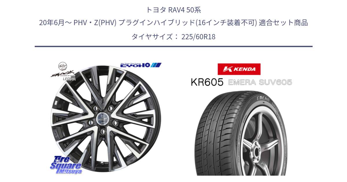 トヨタ RAV4 50系 20年6月～ PHV・Z(PHV) プラグインハイブリッド(16インチ装着不可) 用セット商品です。スマック レジーナ SMACK LEGINA ホイール と ケンダ KR605 EMERA SUV 605 サマータイヤ 225/60R18 の組合せ商品です。