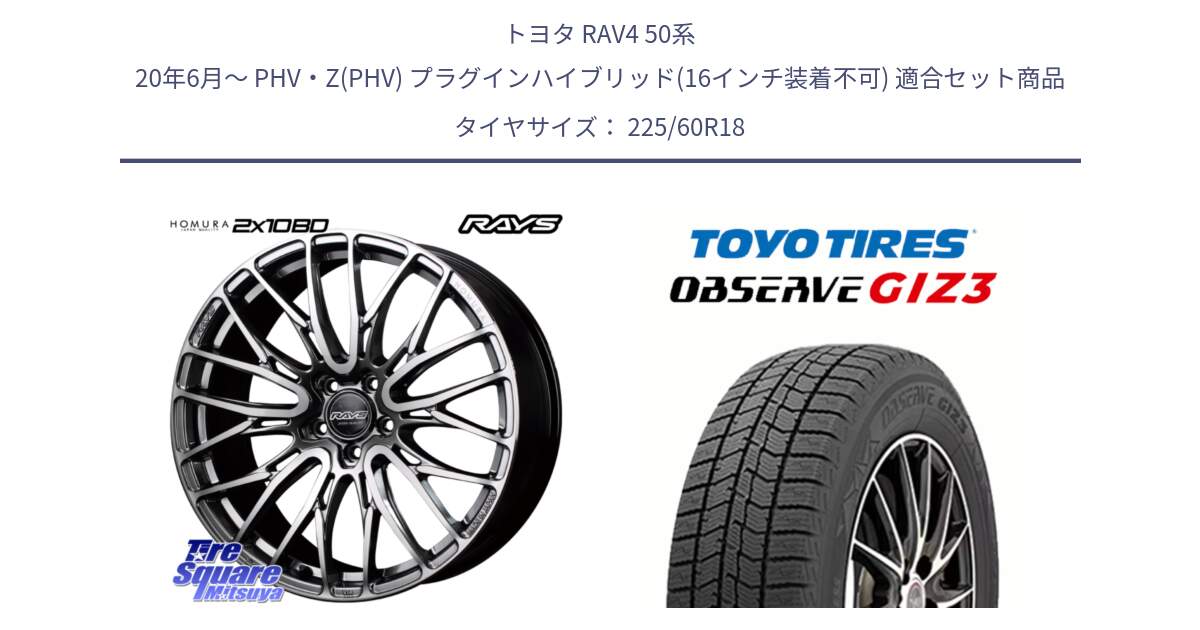 トヨタ RAV4 50系 20年6月～ PHV・Z(PHV) プラグインハイブリッド(16インチ装着不可) 用セット商品です。【欠品次回1月末】 レイズ HOMURA ホムラ Japan Quality 2X10BD と OBSERVE GIZ3 オブザーブ ギズ3 2024年製 スタッドレス 225/60R18 の組合せ商品です。