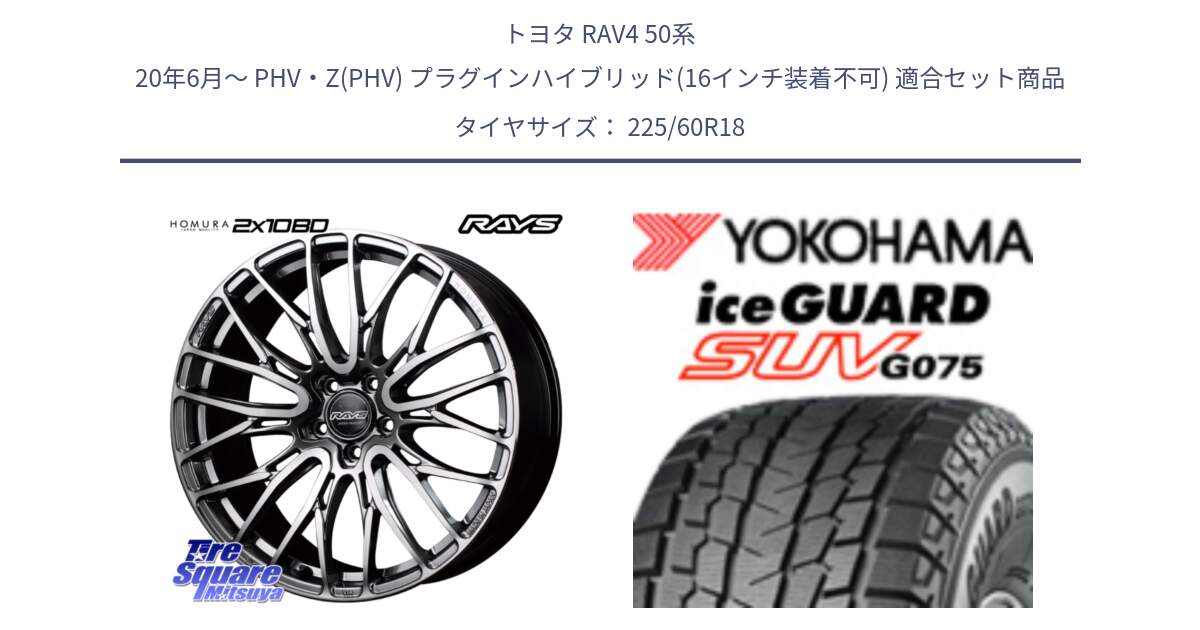 トヨタ RAV4 50系 20年6月～ PHV・Z(PHV) プラグインハイブリッド(16インチ装着不可) 用セット商品です。【欠品次回1月末】 レイズ HOMURA ホムラ Japan Quality 2X10BD と R3994 iceGUARD SUV G075 アイスガード ヨコハマ スタッドレス 225/60R18 の組合せ商品です。