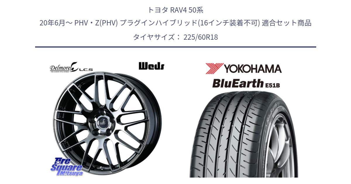 トヨタ RAV4 50系 20年6月～ PHV・Z(PHV) プラグインハイブリッド(16インチ装着不可) 用セット商品です。39247 Delmore LC.S 平座仕様(レクサス車専用) と 23年製 日本製 BluEarth E51B 並行 225/60R18 の組合せ商品です。