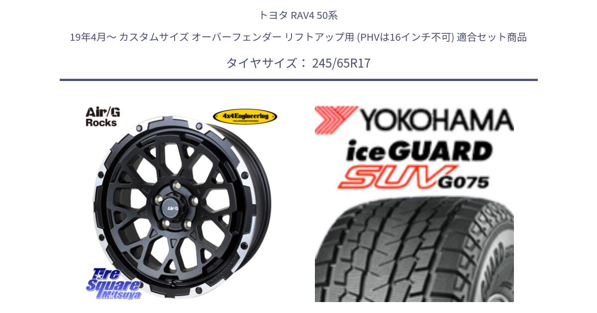 トヨタ RAV4 50系 19年4月～ カスタムサイズ オーバーフェンダー リフトアップ用 (PHVは16インチ不可) 用セット商品です。Air/G Rocks ホイール 4本 17インチ と R1574 iceGUARD SUV G075 アイスガード ヨコハマ スタッドレス 245/65R17 の組合せ商品です。