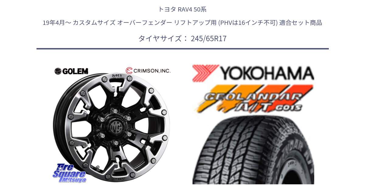 トヨタ RAV4 50系 19年4月～ カスタムサイズ オーバーフェンダー リフトアップ用 (PHVは16インチ不可) 用セット商品です。クリムソン GOLEM ゴーレム 17インチ と R1161 ヨコハマ GEOLANDAR AT G015 A/T ブラックレター 245/65R17 の組合せ商品です。