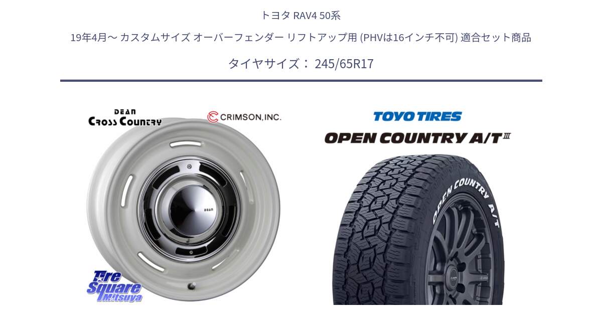 トヨタ RAV4 50系 19年4月～ カスタムサイズ オーバーフェンダー リフトアップ用 (PHVは16インチ不可) 用セット商品です。ディーン クロスカントリー ホワイト 17インチ と オープンカントリー AT3 ホワイトレター サマータイヤ 245/65R17 の組合せ商品です。