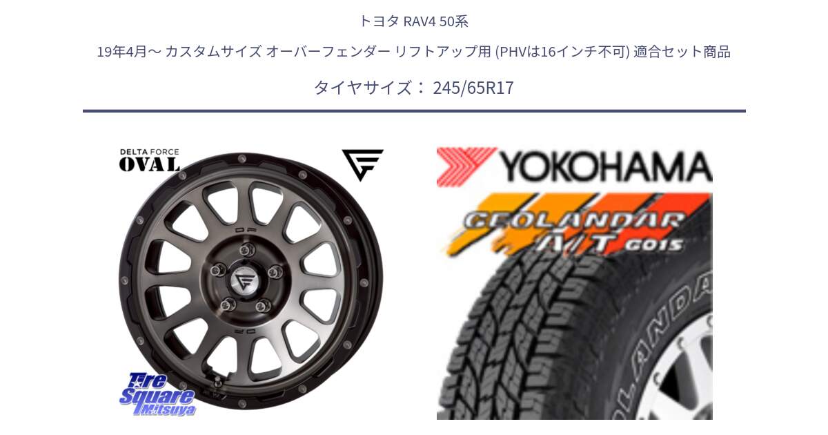 トヨタ RAV4 50系 19年4月～ カスタムサイズ オーバーフェンダー リフトアップ用 (PHVは16インチ不可) 用セット商品です。デルタフォース オーバル 7J ホイール 17インチ と E5157 ヨコハマ GEOLANDAR G015 AT A/T アウトラインホワイトレター 245/65R17 の組合せ商品です。