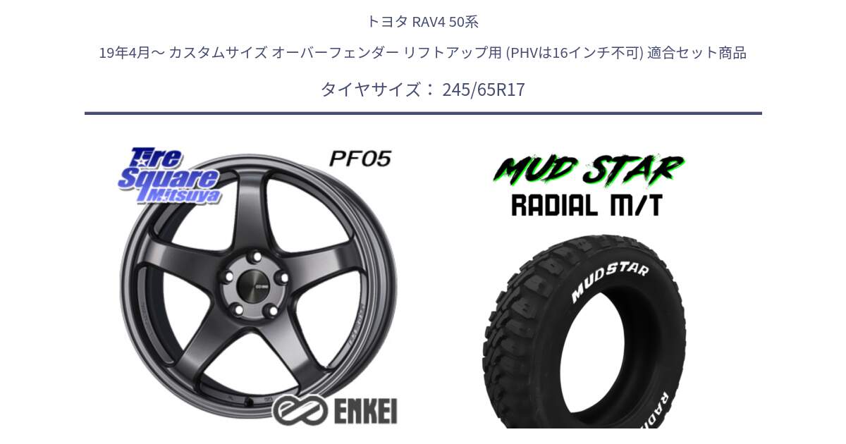 トヨタ RAV4 50系 19年4月～ カスタムサイズ オーバーフェンダー リフトアップ用 (PHVは16インチ不可) 用セット商品です。エンケイ PerformanceLine PF05 DS 17インチ と マッドスターRADIAL MT M/T ホワイトレター 245/65R17 の組合せ商品です。