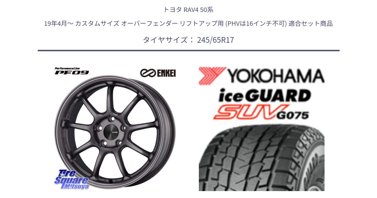 トヨタ RAV4 50系 19年4月～ カスタムサイズ オーバーフェンダー リフトアップ用 (PHVは16インチ不可) 用セット商品です。PerformanceLine PF09 ホイール 4本 17インチ と R1574 iceGUARD SUV G075 アイスガード ヨコハマ スタッドレス 245/65R17 の組合せ商品です。