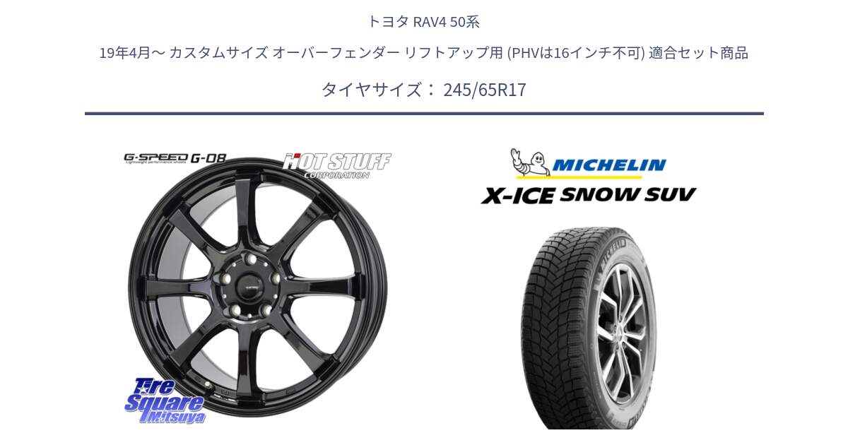 トヨタ RAV4 50系 19年4月～ カスタムサイズ オーバーフェンダー リフトアップ用 (PHVは16インチ不可) 用セット商品です。G-SPEED G-08 ホイール 17インチ と X-ICE SNOW エックスアイススノー SUV XICE SNOW SUV 2024年製 スタッドレス 正規品 245/65R17 の組合せ商品です。