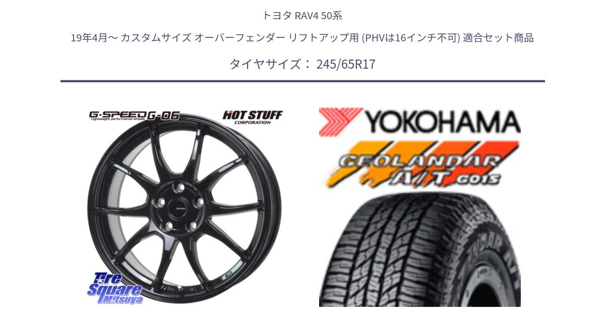 トヨタ RAV4 50系 19年4月～ カスタムサイズ オーバーフェンダー リフトアップ用 (PHVは16インチ不可) 用セット商品です。G-SPEED G-06 G06 ホイール 17インチ と R1161 ヨコハマ GEOLANDAR AT G015 A/T ブラックレター 245/65R17 の組合せ商品です。