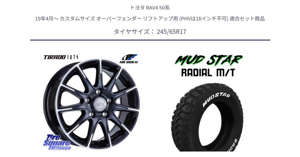 トヨタ RAV4 50系 19年4月～ カスタムサイズ オーバーフェンダー リフトアップ用 (PHVは16インチ不可) 用セット商品です。TIRADO IOTA イオタ ホイール 17インチ と マッドスターRADIAL MT M/T ホワイトレター 245/65R17 の組合せ商品です。