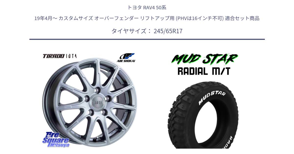 トヨタ RAV4 50系 19年4月～ カスタムサイズ オーバーフェンダー リフトアップ用 (PHVは16インチ不可) 用セット商品です。TIRADO IOTA イオタ 平座仕様(レクサス・トヨタ専用) ホイール 17インチ と マッドスターRADIAL MT M/T ホワイトレター 245/65R17 の組合せ商品です。