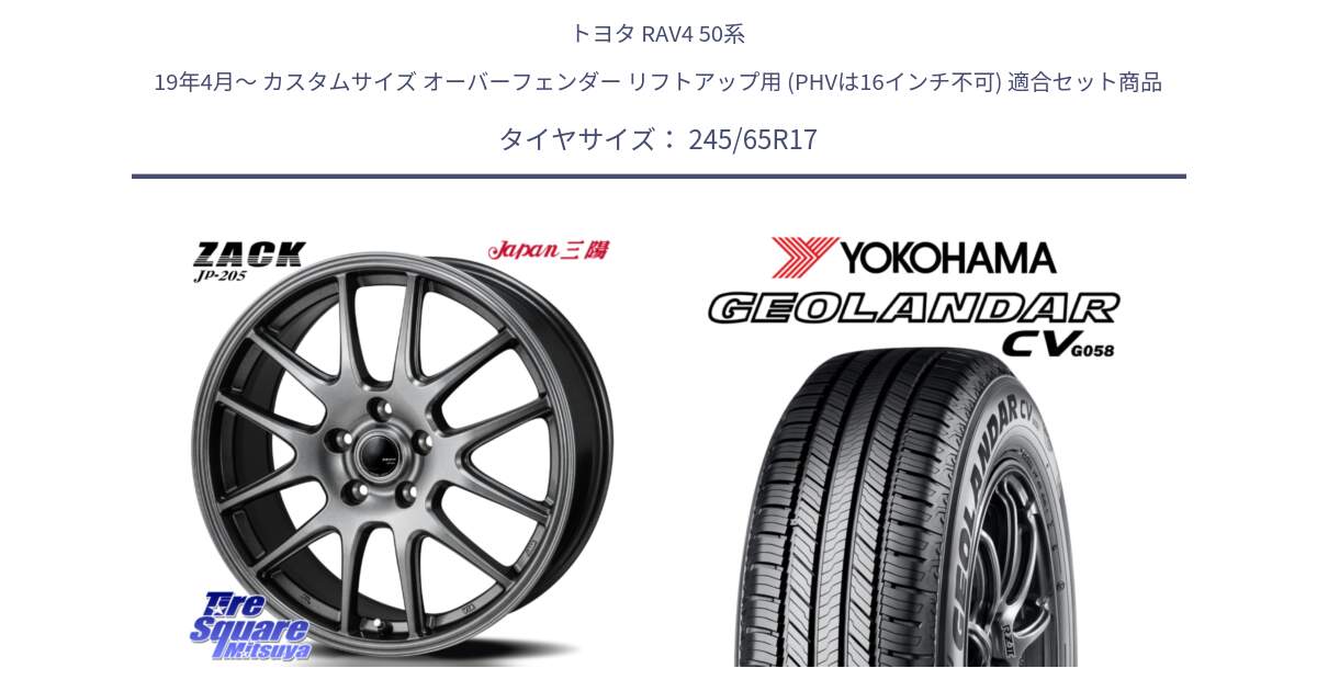 トヨタ RAV4 50系 19年4月～ カスタムサイズ オーバーフェンダー リフトアップ用 (PHVは16インチ不可) 用セット商品です。ZACK JP-205 ホイール と R5686 ヨコハマ GEOLANDAR CV G058 245/65R17 の組合せ商品です。