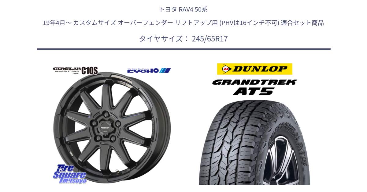 トヨタ RAV4 50系 19年4月～ カスタムサイズ オーバーフェンダー リフトアップ用 (PHVは16インチ不可) 用セット商品です。キョウホウ CIRCLAR サーキュラー C10S 17インチ と ダンロップ グラントレック AT5 アウトラインホワイトレター サマータイヤ 245/65R17 の組合せ商品です。