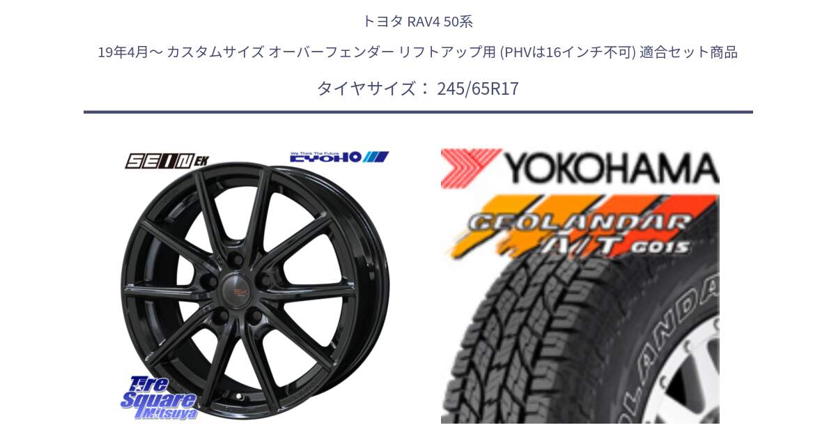 トヨタ RAV4 50系 19年4月～ カスタムサイズ オーバーフェンダー リフトアップ用 (PHVは16インチ不可) 用セット商品です。SEIN EK ザインEK ホイール 17インチ と E5157 ヨコハマ GEOLANDAR G015 AT A/T アウトラインホワイトレター 245/65R17 の組合せ商品です。