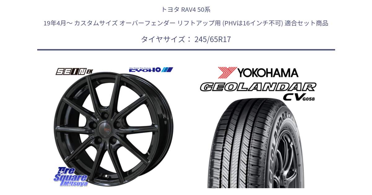 トヨタ RAV4 50系 19年4月～ カスタムサイズ オーバーフェンダー リフトアップ用 (PHVは16インチ不可) 用セット商品です。SEIN EK ザインEK ホイール 17インチ と R5686 ヨコハマ GEOLANDAR CV G058 245/65R17 の組合せ商品です。