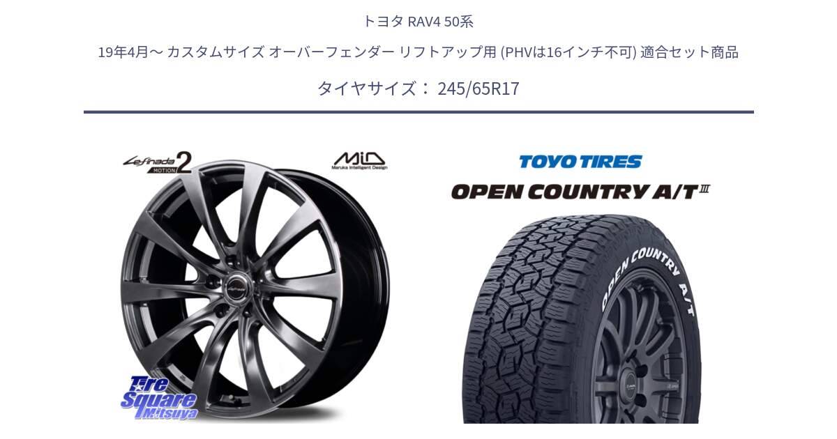 トヨタ RAV4 50系 19年4月～ カスタムサイズ オーバーフェンダー リフトアップ用 (PHVは16インチ不可) 用セット商品です。MID Lefinada MOTION2 トヨタ・レクサス専用 ホイール と オープンカントリー AT3 ホワイトレター サマータイヤ 245/65R17 の組合せ商品です。