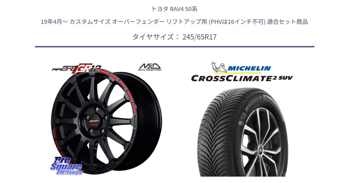 トヨタ RAV4 50系 19年4月～ カスタムサイズ オーバーフェンダー リフトアップ用 (PHVは16インチ不可) 用セット商品です。MID RMP RACING GR12 17インチ と CROSSCLIMATE2 SUV クロスクライメイト2 SUV オールシーズンタイヤ 111H XL 正規 245/65R17 の組合せ商品です。