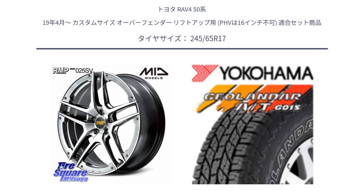 トヨタ RAV4 50系 19年4月～ カスタムサイズ オーバーフェンダー リフトアップ用 (PHVは16インチ不可) 用セット商品です。MID RMP 025SV ホイール 17インチ と E5157 ヨコハマ GEOLANDAR G015 AT A/T アウトラインホワイトレター 245/65R17 の組合せ商品です。