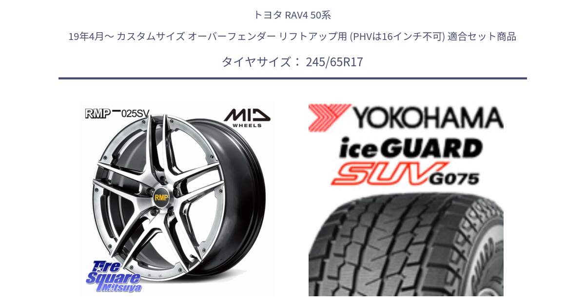 トヨタ RAV4 50系 19年4月～ カスタムサイズ オーバーフェンダー リフトアップ用 (PHVは16インチ不可) 用セット商品です。MID RMP 025SV ホイール 17インチ と R1574 iceGUARD SUV G075 アイスガード ヨコハマ スタッドレス 245/65R17 の組合せ商品です。