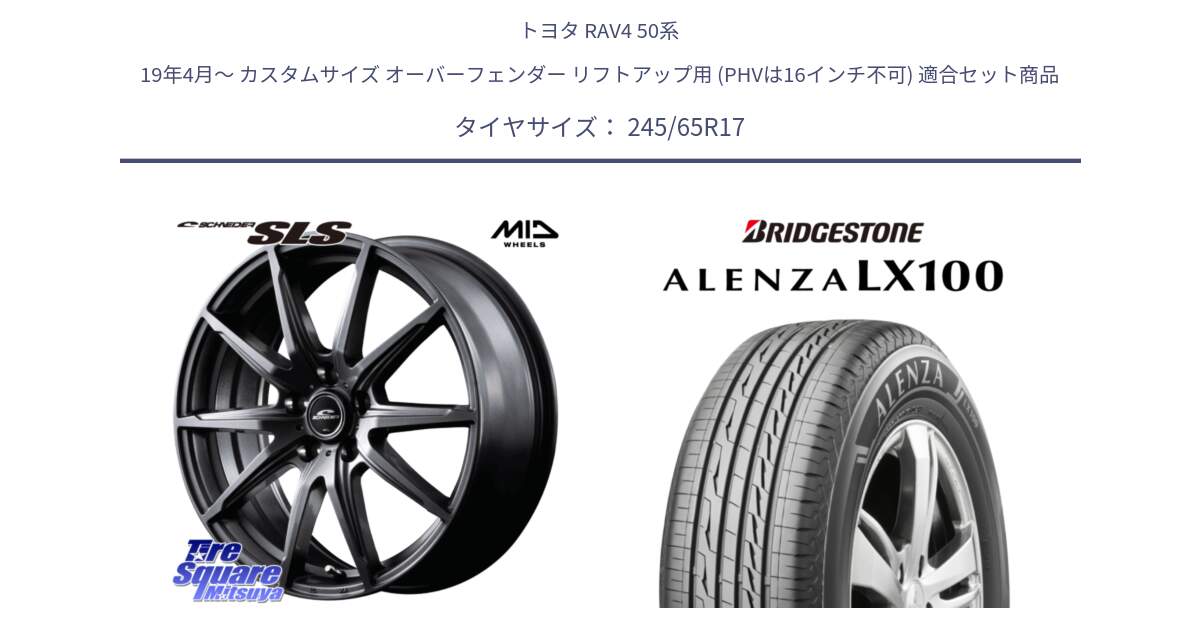 トヨタ RAV4 50系 19年4月～ カスタムサイズ オーバーフェンダー リフトアップ用 (PHVは16インチ不可) 用セット商品です。MID SCHNEIDER シュナイダー SLS ホイール 17インチ と ALENZA アレンザ LX100  サマータイヤ 245/65R17 の組合せ商品です。