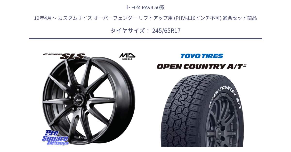 トヨタ RAV4 50系 19年4月～ カスタムサイズ オーバーフェンダー リフトアップ用 (PHVは16インチ不可) 用セット商品です。MID SCHNEIDER シュナイダー SLS ホイール 17インチ と オープンカントリー AT3 ホワイトレター サマータイヤ 245/65R17 の組合せ商品です。