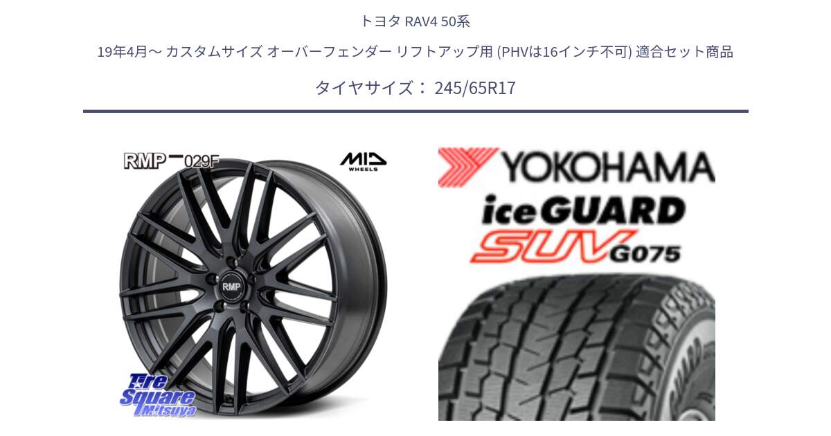 トヨタ RAV4 50系 19年4月～ カスタムサイズ オーバーフェンダー リフトアップ用 (PHVは16インチ不可) 用セット商品です。MID RMP-029F ホイール 17インチ と R1574 iceGUARD SUV G075 アイスガード ヨコハマ スタッドレス 245/65R17 の組合せ商品です。