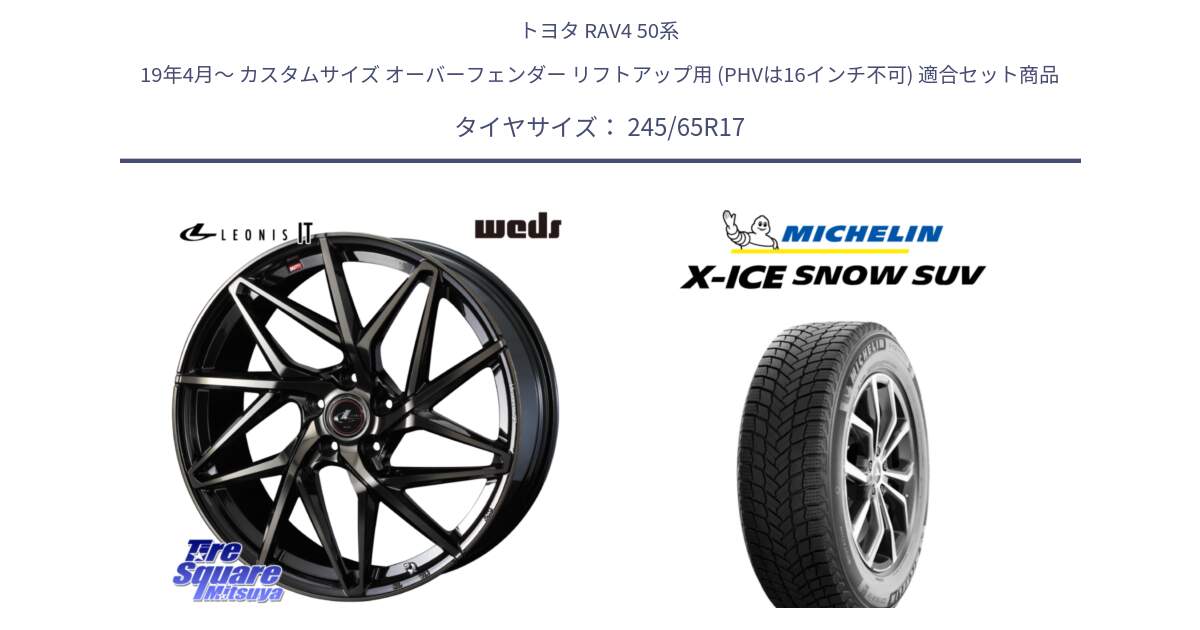 トヨタ RAV4 50系 19年4月～ カスタムサイズ オーバーフェンダー リフトアップ用 (PHVは16インチ不可) 用セット商品です。40593 レオニス LEONIS IT PBMCTI 17インチ と X-ICE SNOW エックスアイススノー SUV XICE SNOW SUV 2024年製 スタッドレス 正規品 245/65R17 の組合せ商品です。