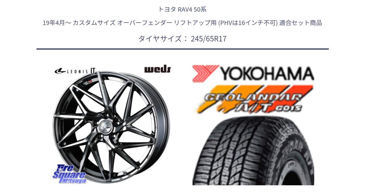 トヨタ RAV4 50系 19年4月～ カスタムサイズ オーバーフェンダー リフトアップ用 (PHVは16インチ不可) 用セット商品です。40594 レオニス LEONIS IT 17インチ と R1161 ヨコハマ GEOLANDAR AT G015 A/T ブラックレター 245/65R17 の組合せ商品です。