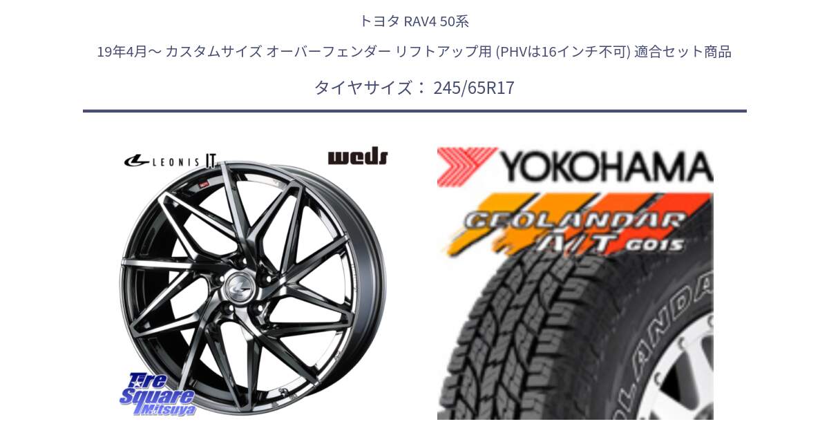 トヨタ RAV4 50系 19年4月～ カスタムサイズ オーバーフェンダー リフトアップ用 (PHVは16インチ不可) 用セット商品です。40594 レオニス LEONIS IT 17インチ と E5157 ヨコハマ GEOLANDAR G015 AT A/T アウトラインホワイトレター 245/65R17 の組合せ商品です。